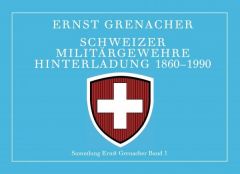 "Schweizer Militärgewehre Hinterladung 1860-1990 E. Grenacher" neuste Auflage 